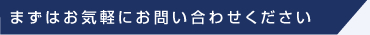 まずはお気軽にお問い合わせください